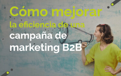 Cómo mejorar la eficiencia de una campaña de marketing B2B