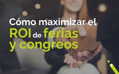Cómo maximizar el ROI de ferias y congresos